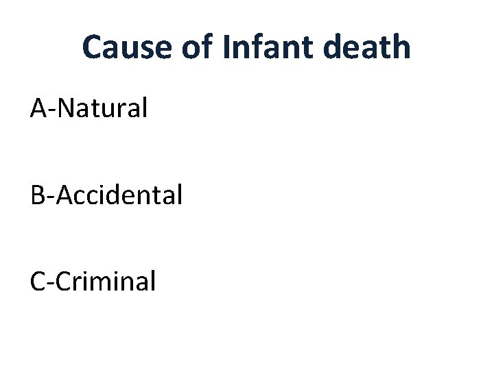 Cause of Infant death A-Natural B-Accidental C-Criminal Cause of Infant death A-Natural B-Accidental C-Criminal