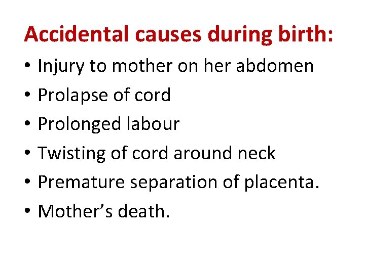 Accidental causes during birth: • • • Injury to mother on her abdomen Prolapse Accidental causes during birth: • • • Injury to mother on her abdomen Prolapse