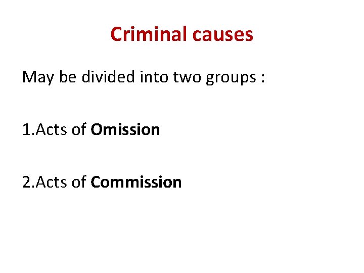 Criminal causes May be divided into two groups : 1. Acts of Omission 2. Criminal causes May be divided into two groups : 1. Acts of Omission 2.
