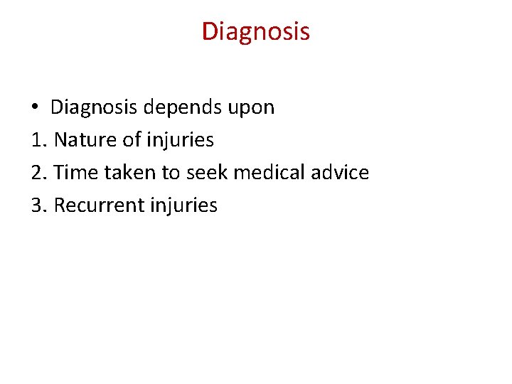 Diagnosis • Diagnosis depends upon 1. Nature of injuries 2. Time taken to seek Diagnosis • Diagnosis depends upon 1. Nature of injuries 2. Time taken to seek