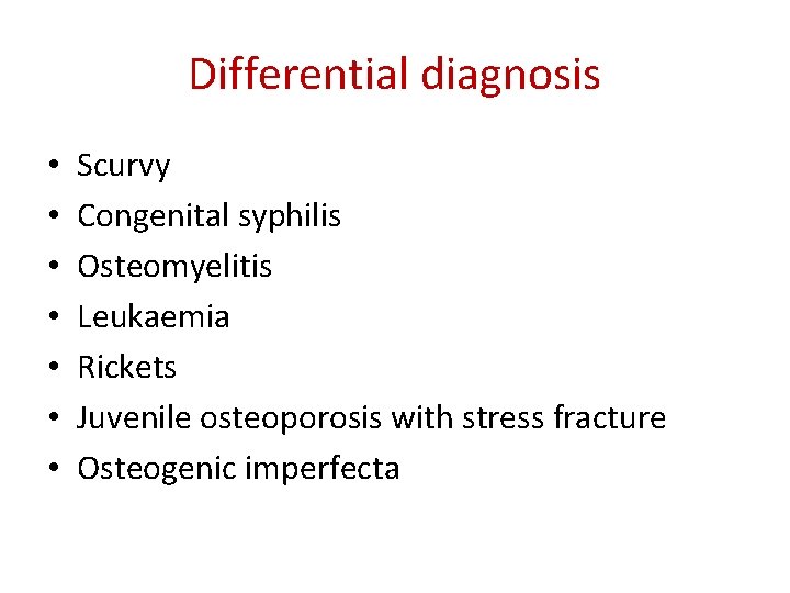 Differential diagnosis • • Scurvy Congenital syphilis Osteomyelitis Leukaemia Rickets Juvenile osteoporosis with stress Differential diagnosis • • Scurvy Congenital syphilis Osteomyelitis Leukaemia Rickets Juvenile osteoporosis with stress