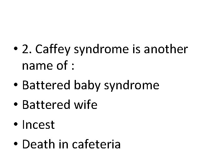 • 2. Caffey syndrome is another name of : • Battered baby syndrome • 2. Caffey syndrome is another name of : • Battered baby syndrome