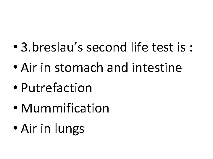 • 3. breslau’s second life test is : • Air in stomach and • 3. breslau’s second life test is : • Air in stomach and