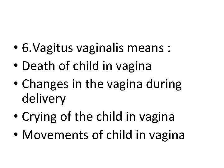 • 6. Vagitus vaginalis means : • Death of child in vagina • • 6. Vagitus vaginalis means : • Death of child in vagina •