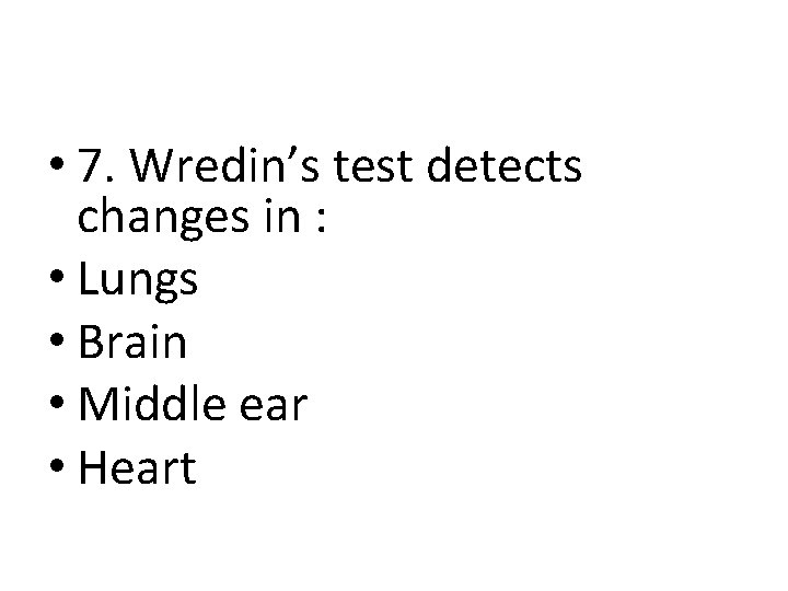 • 7. Wredin’s test detects changes in : • Lungs • Brain • • 7. Wredin’s test detects changes in : • Lungs • Brain •