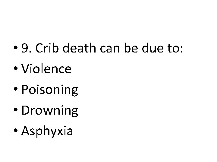 • 9. Crib death can be due to: • Violence • Poisoning • • 9. Crib death can be due to: • Violence • Poisoning •