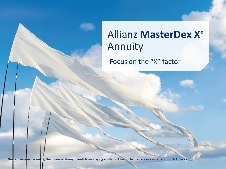 Allianz Master. Dex X® Annuity Focus on the “X” factor Guarantees are backed by