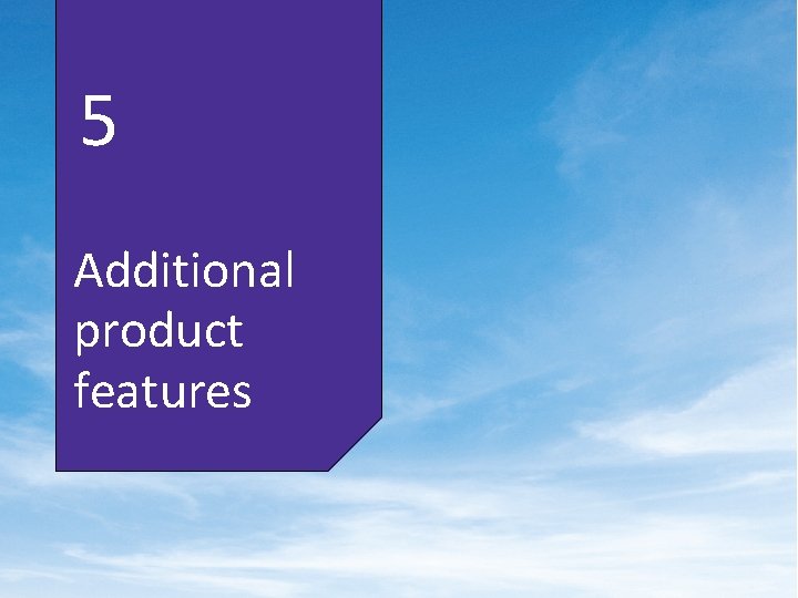 5 Additional product features 