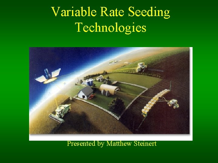 Variable Rate Seeding Technologies Presented by Matthew Steinert 
