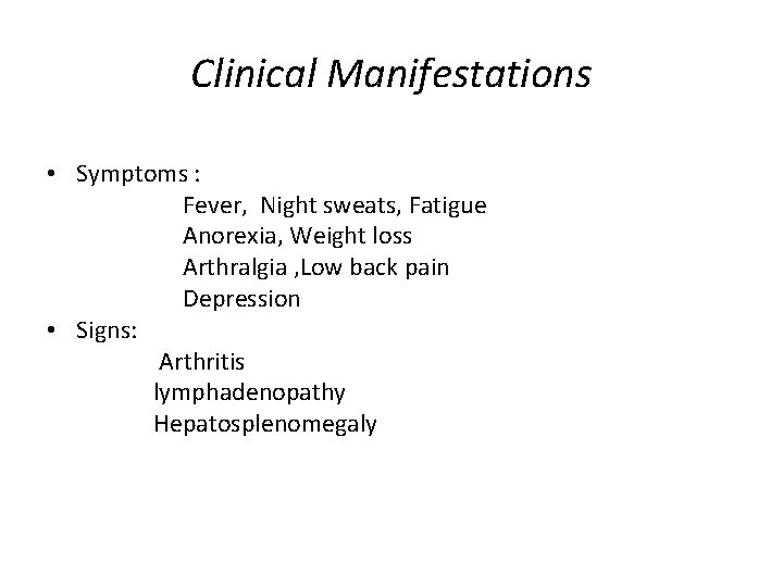 Clinical Manifestations • Symptoms : Fever, Night sweats, Fatigue Anorexia, Weight loss Arthralgia ,