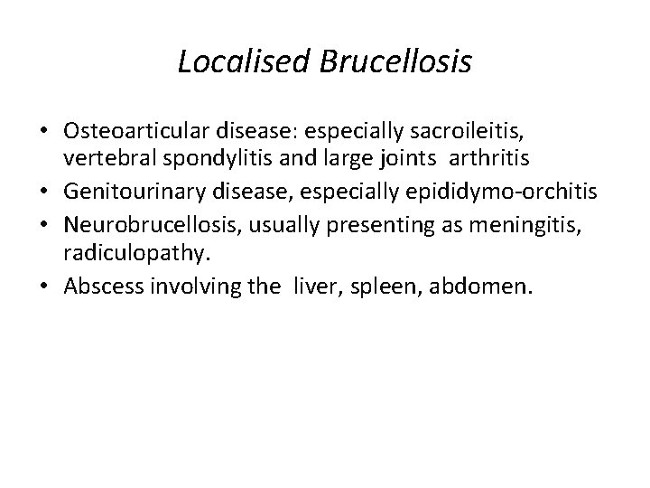 Localised Brucellosis • Osteoarticular disease: especially sacroileitis, vertebral spondylitis and large joints arthritis •