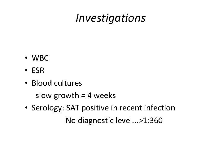 Investigations • WBC • ESR • Blood cultures slow growth = 4 weeks •