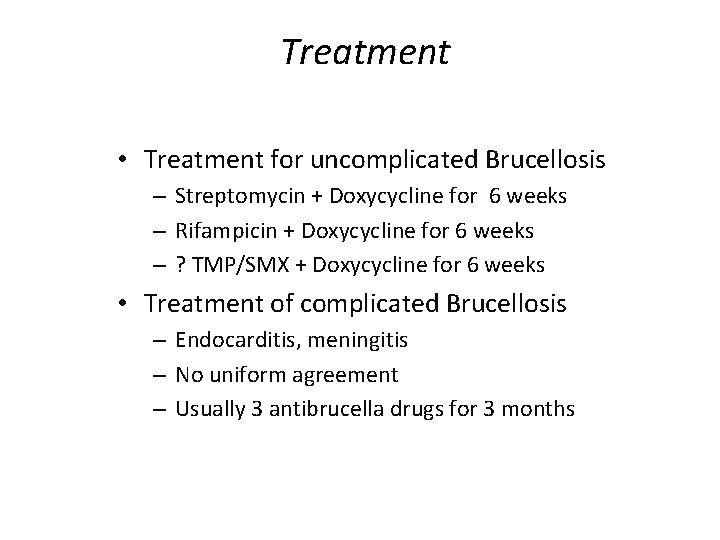 Treatment • Treatment for uncomplicated Brucellosis – Streptomycin + Doxycycline for 6 weeks –