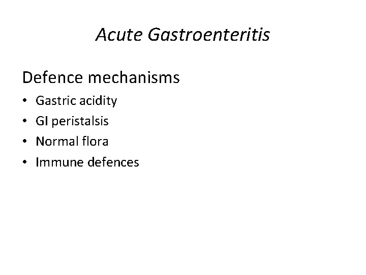 Acute Gastroenteritis Defence mechanisms • • Gastric acidity GI peristalsis Normal flora Immune defences