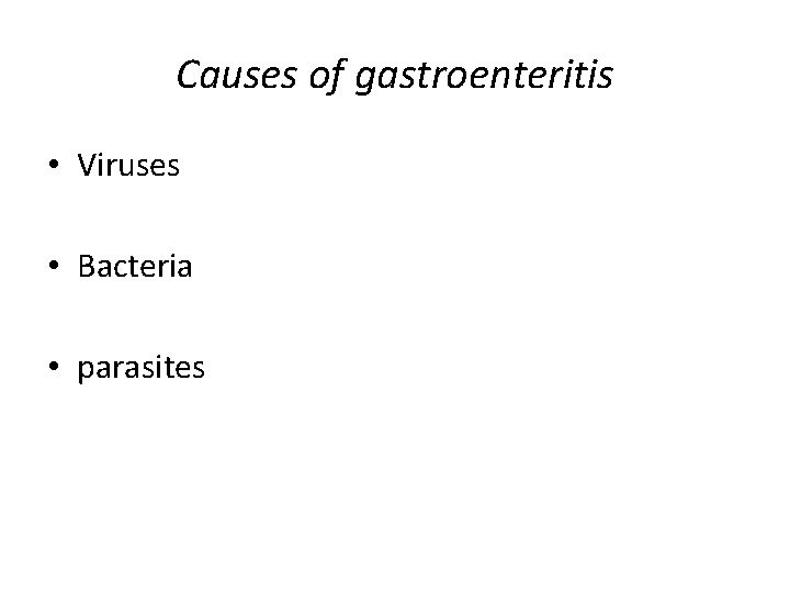 Causes of gastroenteritis • Viruses • Bacteria • parasites 