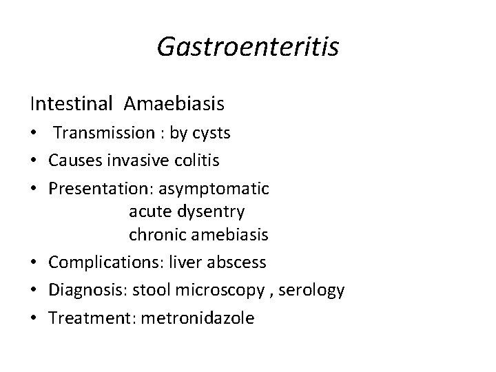 Gastroenteritis Intestinal Amaebiasis • Transmission : by cysts • Causes invasive colitis • Presentation: