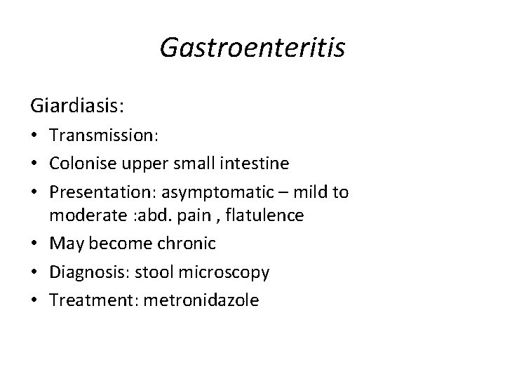 Gastroenteritis Giardiasis: • Transmission: • Colonise upper small intestine • Presentation: asymptomatic – mild