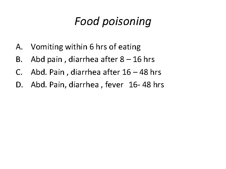 Food poisoning A. B. C. D. Vomiting within 6 hrs of eating Abd pain