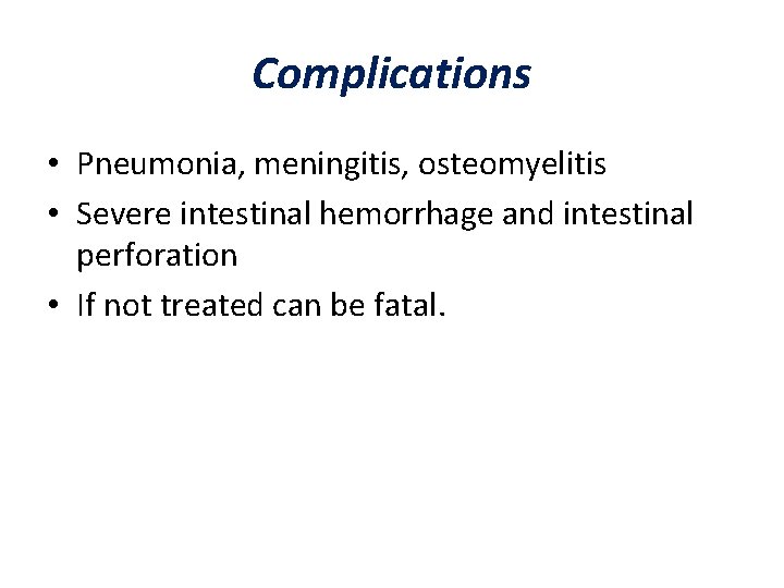 Complications • Pneumonia, meningitis, osteomyelitis • Severe intestinal hemorrhage and intestinal perforation • If