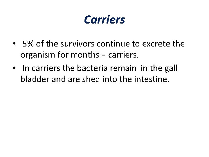 Carriers • 5% of the survivors continue to excrete the organism for months =