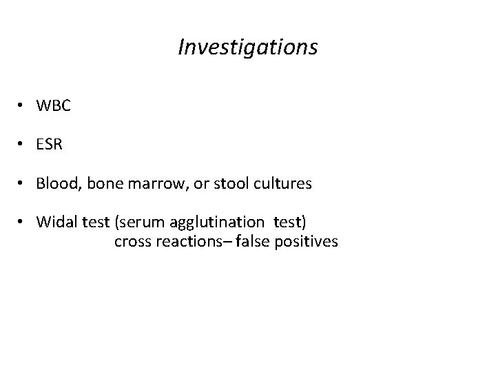 Investigations • WBC • ESR • Blood, bone marrow, or stool cultures • Widal