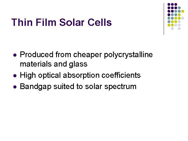 Thin Film Solar Cells l l l Produced from cheaper polycrystalline materials and glass