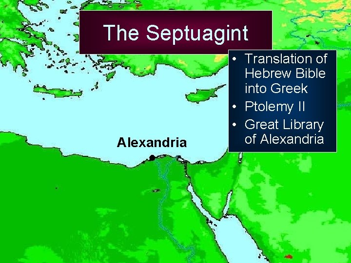 The Septuagint Alexandria ● • Translation of Hebrew Bible into Greek • Ptolemy II