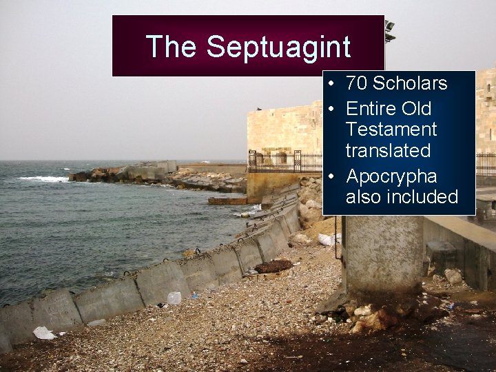 The Septuagint • 70 Scholars • Entire Old Testament translated • Apocrypha also included