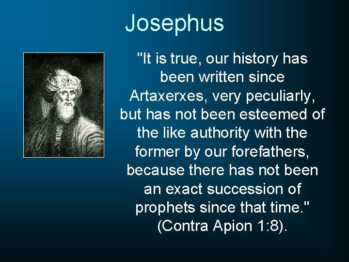 Josephus "It is true, our history has been written since Artaxerxes, very peculiarly, but