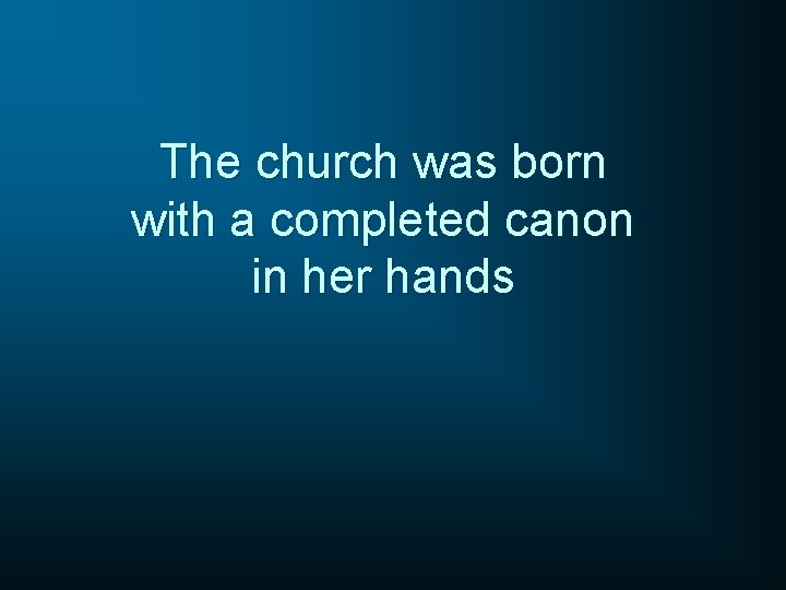 The church was born with a completed canon in her hands 