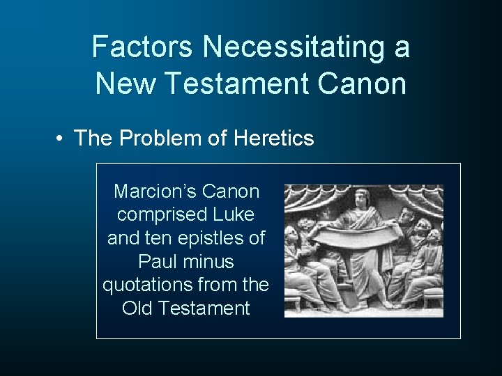 Factors Necessitating a New Testament Canon • The Problem of Heretics Marcion’s Canon comprised