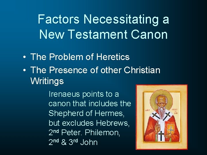 Factors Necessitating a New Testament Canon • The Problem of Heretics • The Presence
