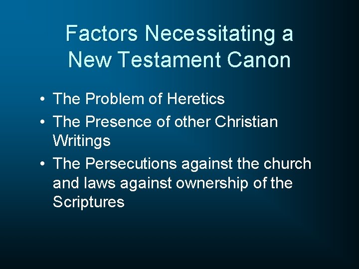 Factors Necessitating a New Testament Canon • The Problem of Heretics • The Presence