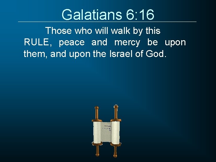 Galatians 6: 16 Those who will walk by this RULE, peace and mercy be