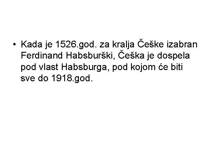  • Kada je 1526. god. za kralja Češke izabran Ferdinand Habsburški, Češka je