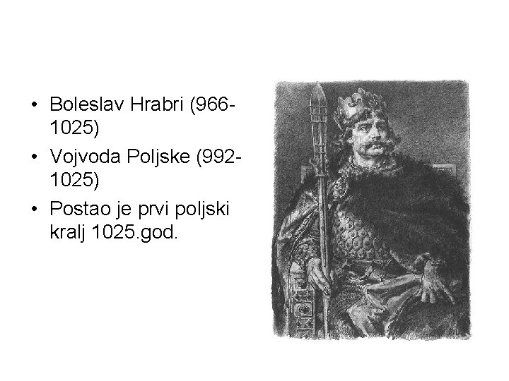  • Boleslav Hrabri (9661025) • Vojvoda Poljske (9921025) • Postao je prvi poljski