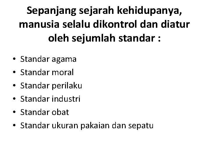 Sepanjang sejarah kehidupanya, manusia selalu dikontrol dan diatur oleh sejumlah standar : • •