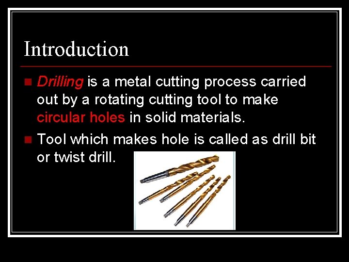Introduction Drilling is a metal cutting process carried out by a rotating cutting tool