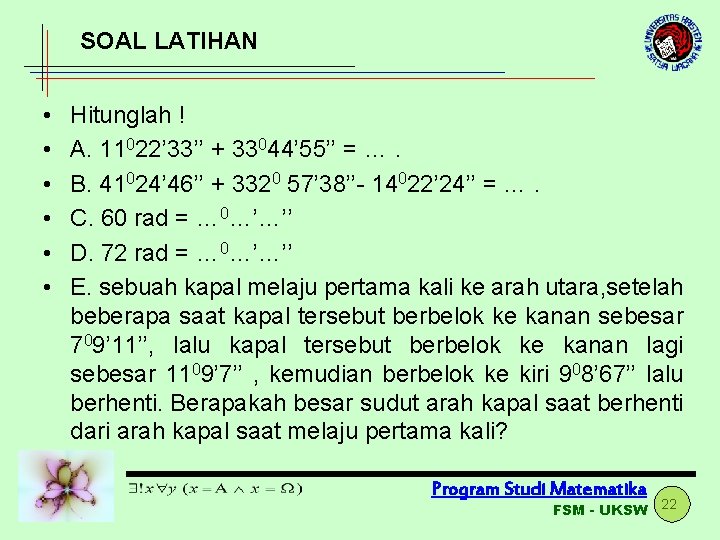 SOAL LATIHAN • • • Hitunglah ! A. 11022’ 33’’ + 33044’ 55’’ =