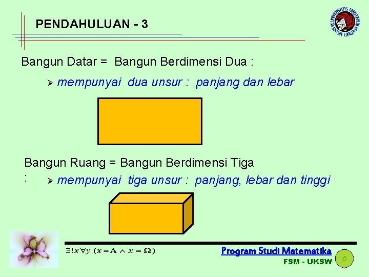 PENDAHULUAN - 3 Bangun Datar = Bangun Berdimensi Dua : Ø mempunyai dua unsur