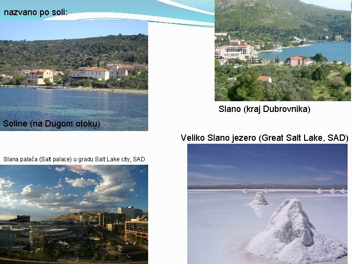 nazvano po soli: Slano (kraj Dubrovnika) Soline (na Dugom otoku) Veliko Slano jezero (Great