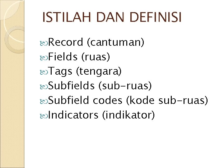 ISTILAH DAN DEFINISI Record (cantuman) Fields (ruas) Tags (tengara) Subfields (sub-ruas) Subfield codes (kode ISTILAH DAN DEFINISI Record (cantuman) Fields (ruas) Tags (tengara) Subfields (sub-ruas) Subfield codes (kode