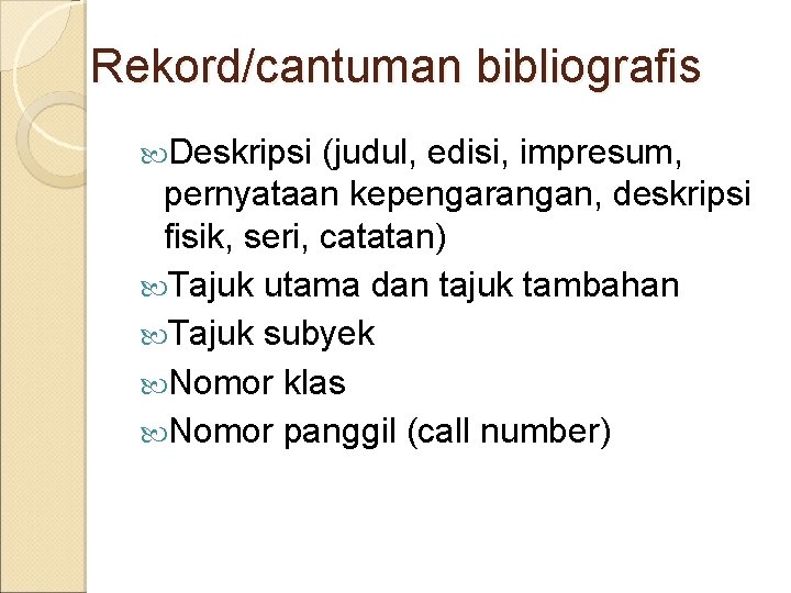 Rekord/cantuman bibliografis Deskripsi (judul, edisi, impresum, pernyataan kepengarangan, deskripsi fisik, seri, catatan) Tajuk utama Rekord/cantuman bibliografis Deskripsi (judul, edisi, impresum, pernyataan kepengarangan, deskripsi fisik, seri, catatan) Tajuk utama