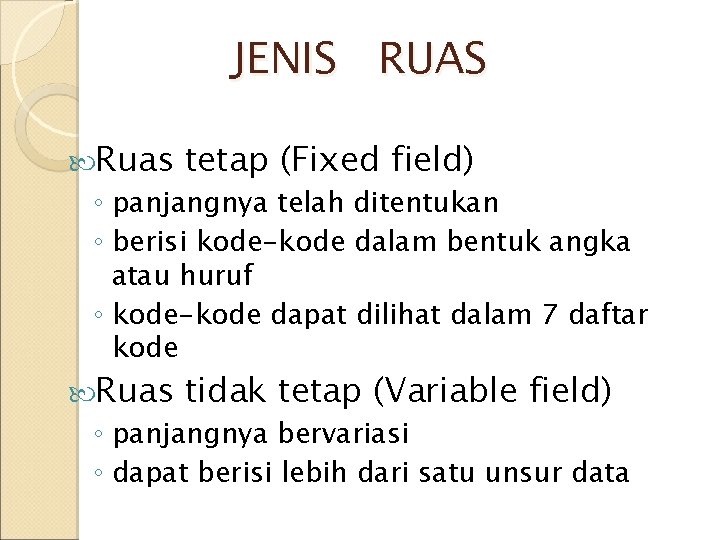 JENIS RUAS Ruas tetap (Fixed field) ◦ panjangnya telah ditentukan ◦ berisi kode-kode dalam JENIS RUAS Ruas tetap (Fixed field) ◦ panjangnya telah ditentukan ◦ berisi kode-kode dalam
