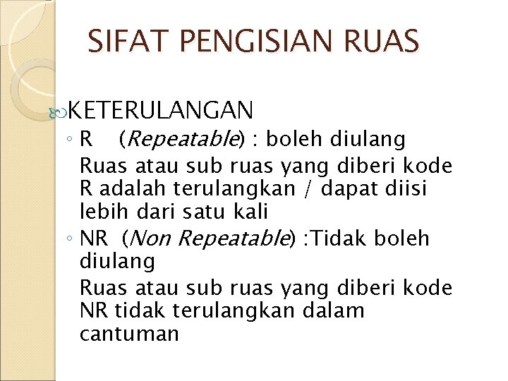 SIFAT PENGISIAN RUAS KETERULANGAN ◦ R (Repeatable) : boleh diulang Ruas atau sub ruas SIFAT PENGISIAN RUAS KETERULANGAN ◦ R (Repeatable) : boleh diulang Ruas atau sub ruas
