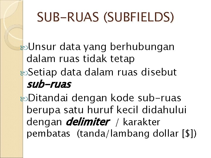 SUB-RUAS (SUBFIELDS) Unsur data yang berhubungan dalam ruas tidak tetap Setiap data dalam ruas SUB-RUAS (SUBFIELDS) Unsur data yang berhubungan dalam ruas tidak tetap Setiap data dalam ruas