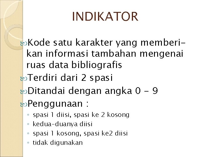 INDIKATOR Kode satu karakter yang memberikan informasi tambahan mengenai ruas data bibliografis Terdiri dari INDIKATOR Kode satu karakter yang memberikan informasi tambahan mengenai ruas data bibliografis Terdiri dari