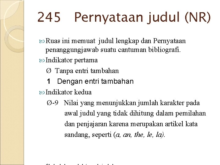 245 Pernyataan judul (NR) Ruas ini memuat judul lengkap dan Pernyataan penanggungjawab suatu cantuman 245 Pernyataan judul (NR) Ruas ini memuat judul lengkap dan Pernyataan penanggungjawab suatu cantuman