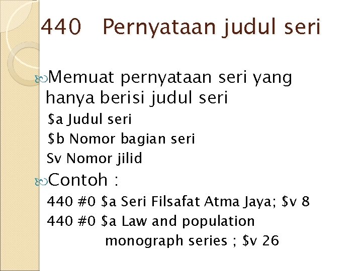 440 Pernyataan judul seri Memuat pernyataan seri yang hanya berisi judul seri $a Judul 440 Pernyataan judul seri Memuat pernyataan seri yang hanya berisi judul seri $a Judul