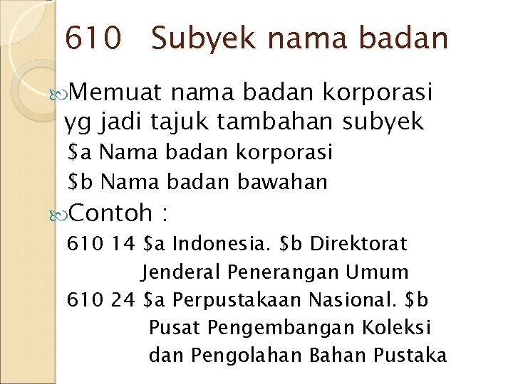 610 Subyek nama badan Memuat nama badan korporasi yg jadi tajuk tambahan subyek $a 610 Subyek nama badan Memuat nama badan korporasi yg jadi tajuk tambahan subyek $a